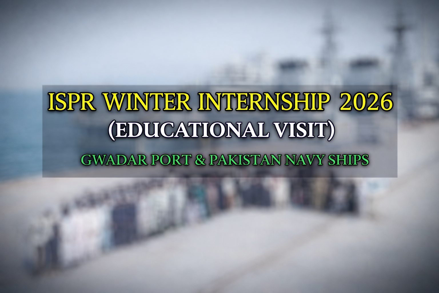 ISPR Winter Internship 2026 Students Explore Gwadar Port and Pakistan Naval Fleet